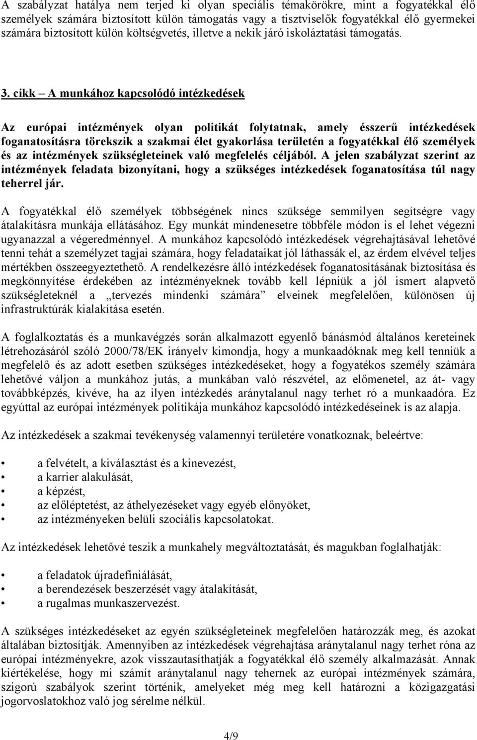 cikk A munkához kapcsolódó intézkedések Az európai intézmények olyan politikát folytatnak, amely ésszerű intézkedések foganatosításra törekszik a szakmai élet gyakorlása területén a fogyatékkal élő