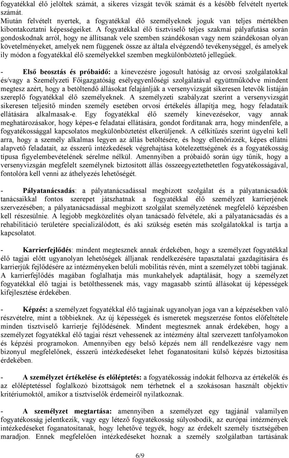 A fogyatékkal élő tisztviselő teljes szakmai pályafutása során gondoskodnak arról, hogy ne állítsanak vele szemben szándékosan vagy nem szándékosan olyan követelményeket, amelyek nem függenek össze