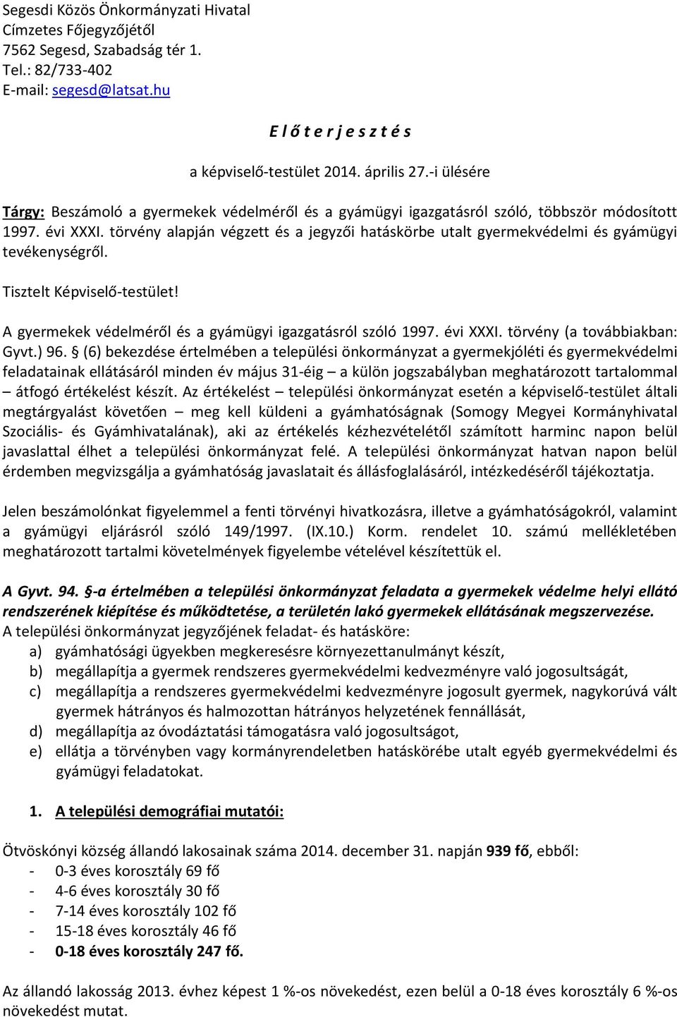 törvény alapján végzett és a jegyzői hatáskörbe utalt gyermekvédelmi és gyámügyi tevékenységről. Tisztelt Képviselő-testület! A gyermekek védelméről és a gyámügyi igazgatásról szóló 1997. évi XXXI.