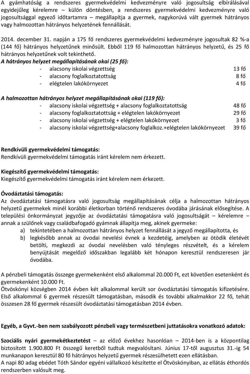 napján a 175 fő rendszeres gyermekvédelmi kedvezményre jogosultak 82 %-a (144 fő) hátrányos helyzetűnek minősült.