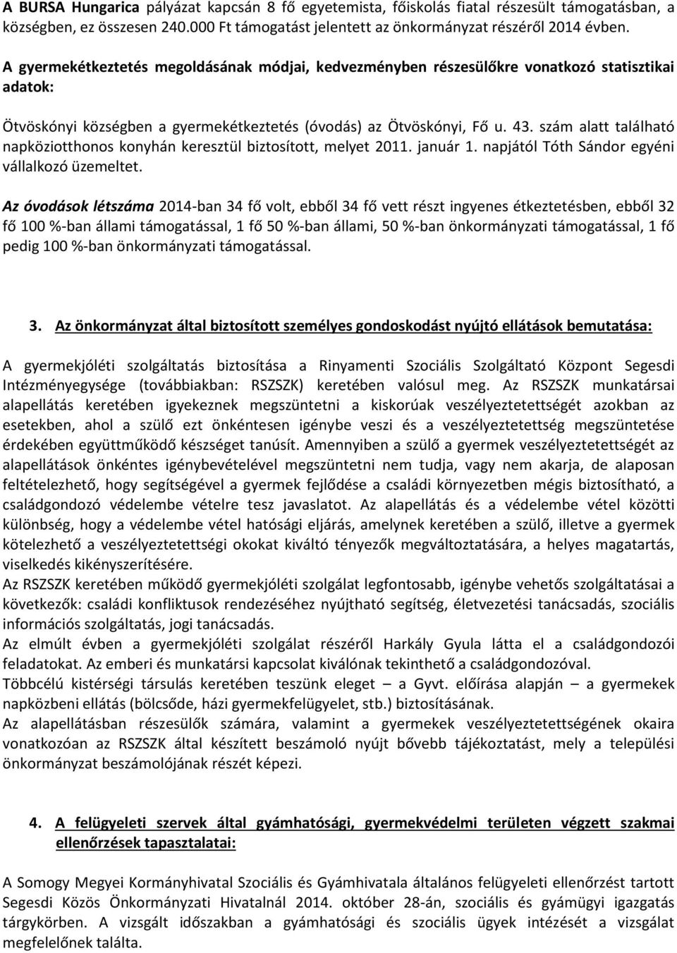 szám alatt található napköziotthonos konyhán keresztül biztosított, melyet 2011. január 1. napjától Tóth Sándor egyéni vállalkozó üzemeltet.