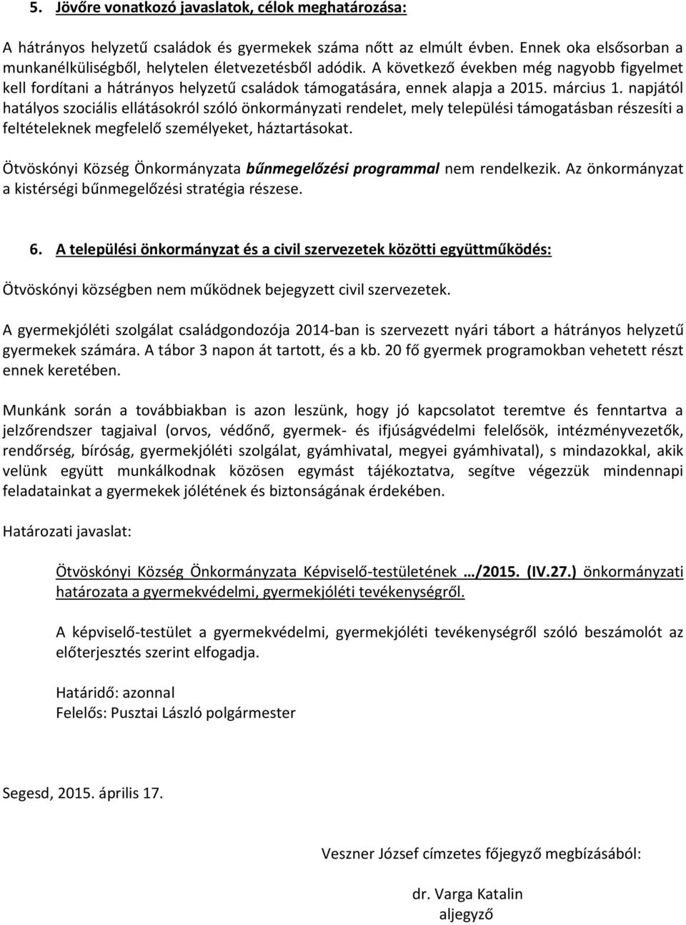 napjától hatályos szociális ellátásokról szóló önkormányzati rendelet, mely települési támogatásban részesíti a feltételeknek megfelelő személyeket, háztartásokat.