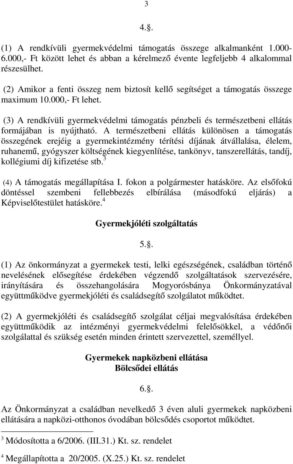 (3) A rendkívüli gyermekvédelmi támogatás pénzbeli és természetbeni ellátás formájában is nyújtható.