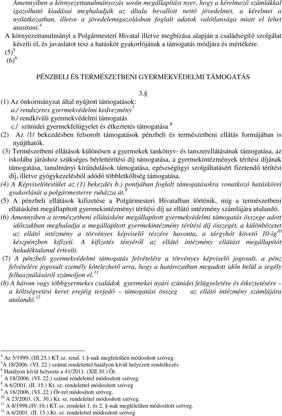 4 A környezettanulmányt a Polgármesteri Hivatal illetve megbízása alapján a családsegítő szolgálat készíti el, és javaslatot tesz a hatáskör gyakorlójának a támogatás módjára és mértékére.