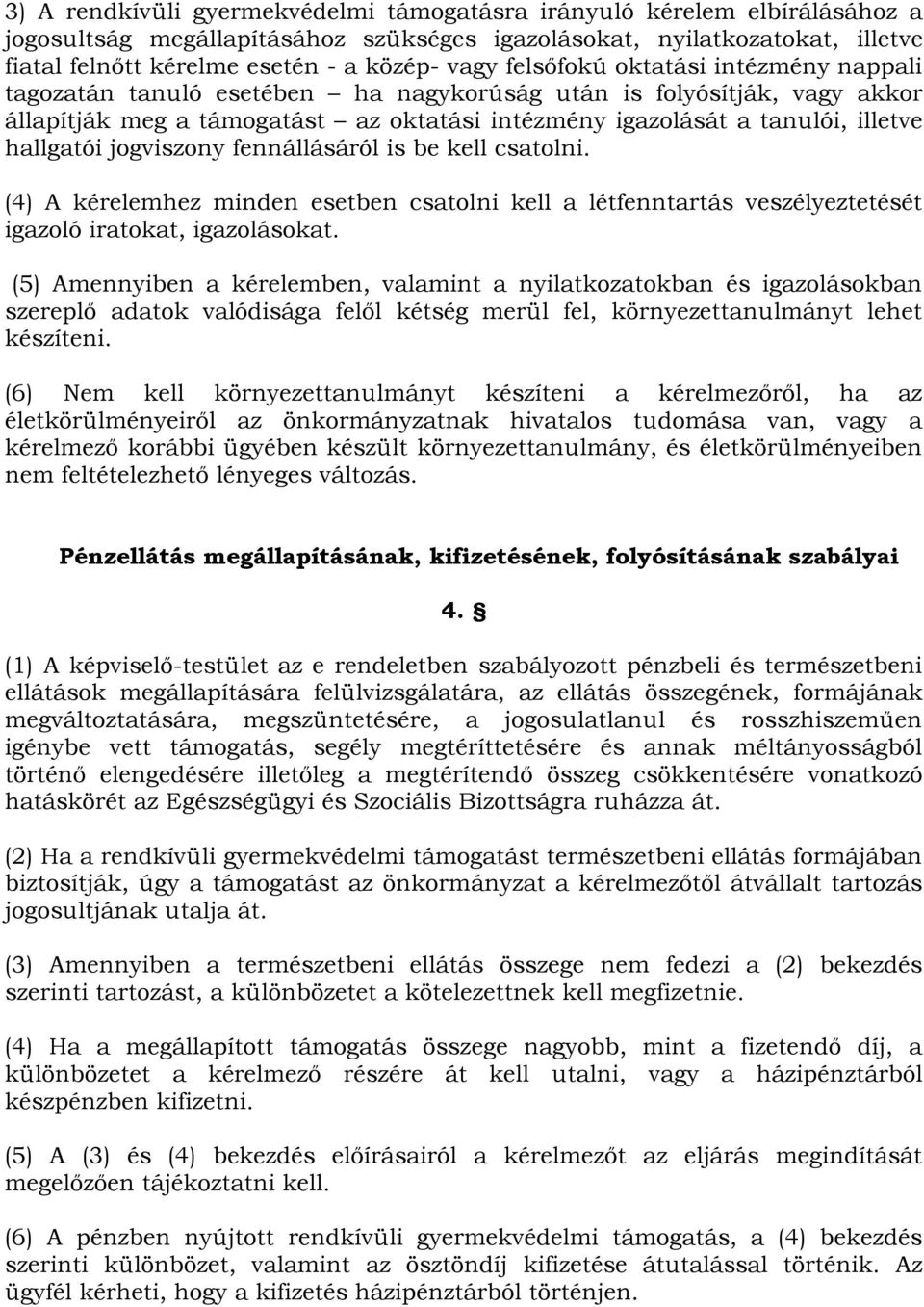 jogviszony fennállásáról is be kell csatolni. (4) A kérelemhez minden esetben csatolni kell a létfenntartás veszélyeztetését igazoló iratokat, igazolásokat.