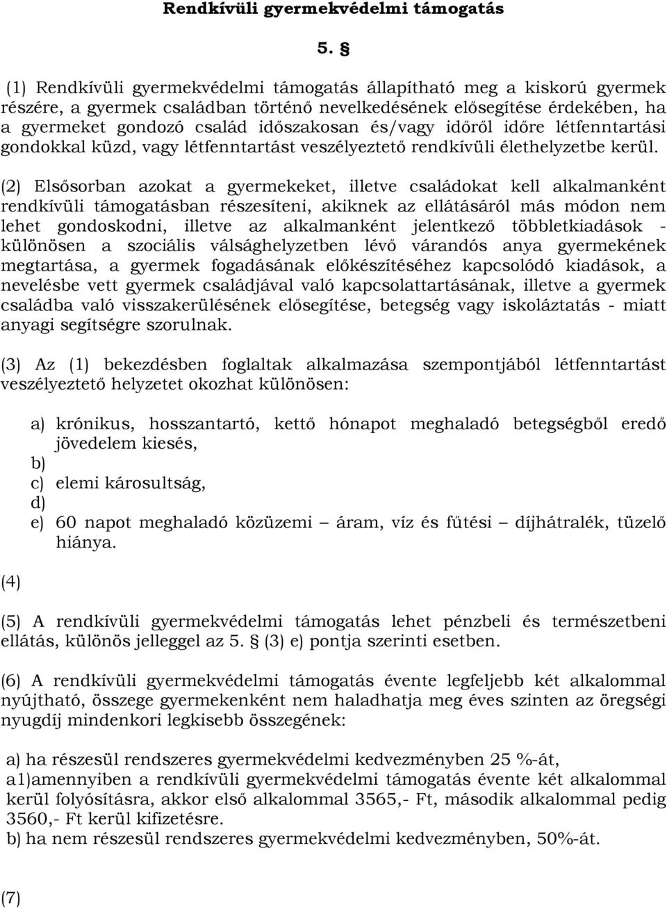 időről időre létfenntartási gondokkal küzd, vagy létfenntartást veszélyeztető rendkívüli élethelyzetbe kerül.