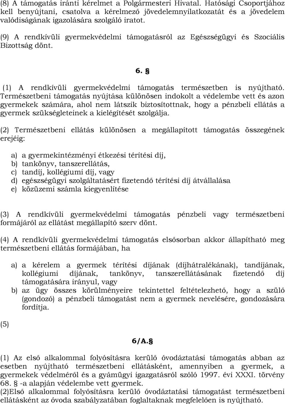 Természetbeni támogatás nyújtása különösen indokolt a védelembe vett és azon gyermekek számára, ahol nem látszik biztosítottnak, hogy a pénzbeli ellátás a gyermek szükségleteinek a kielégítését