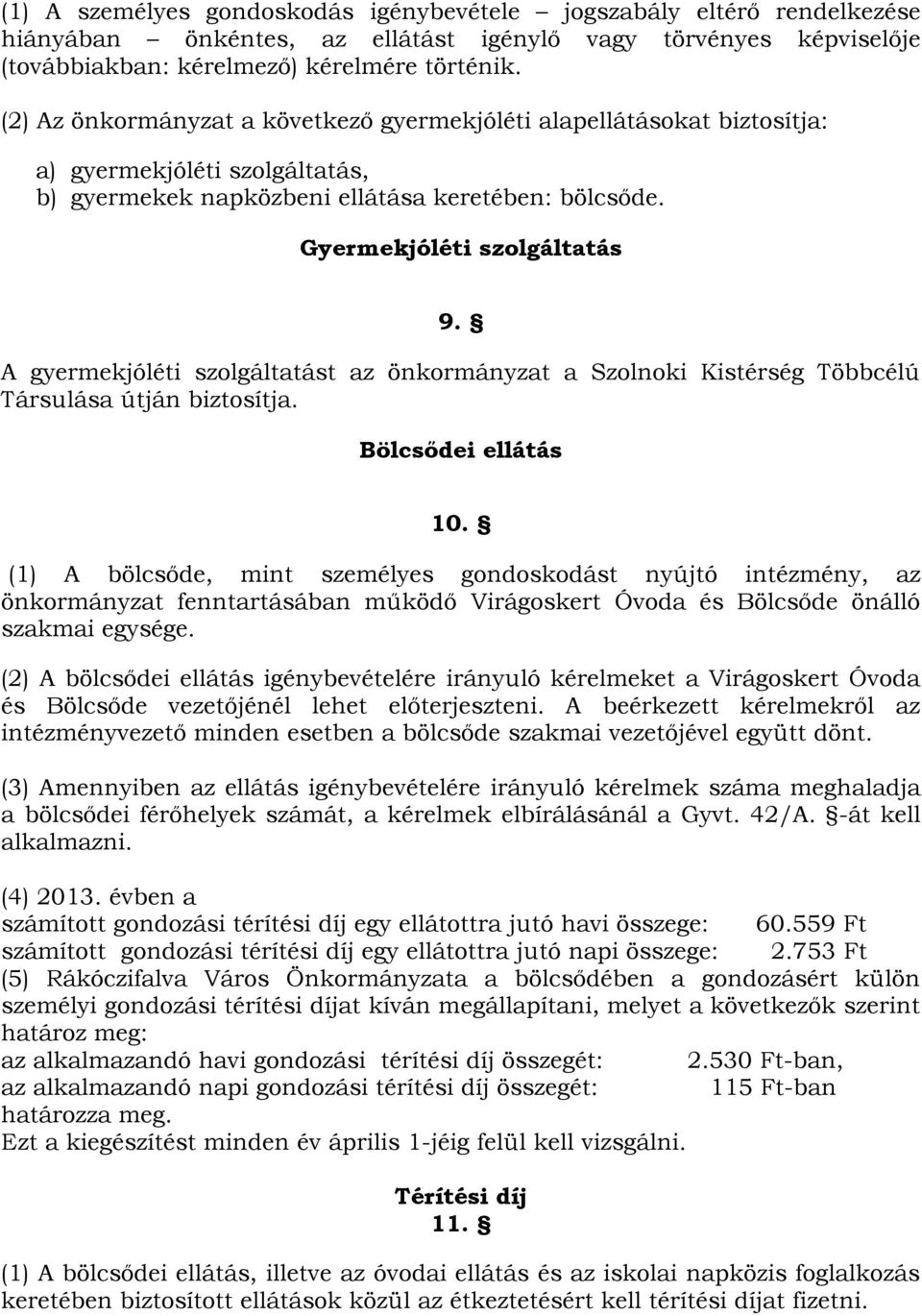 A gyermekjóléti szolgáltatást az önkormányzat a Szolnoki Kistérség Többcélú Társulása útján biztosítja. Bölcsődei ellátás 10.