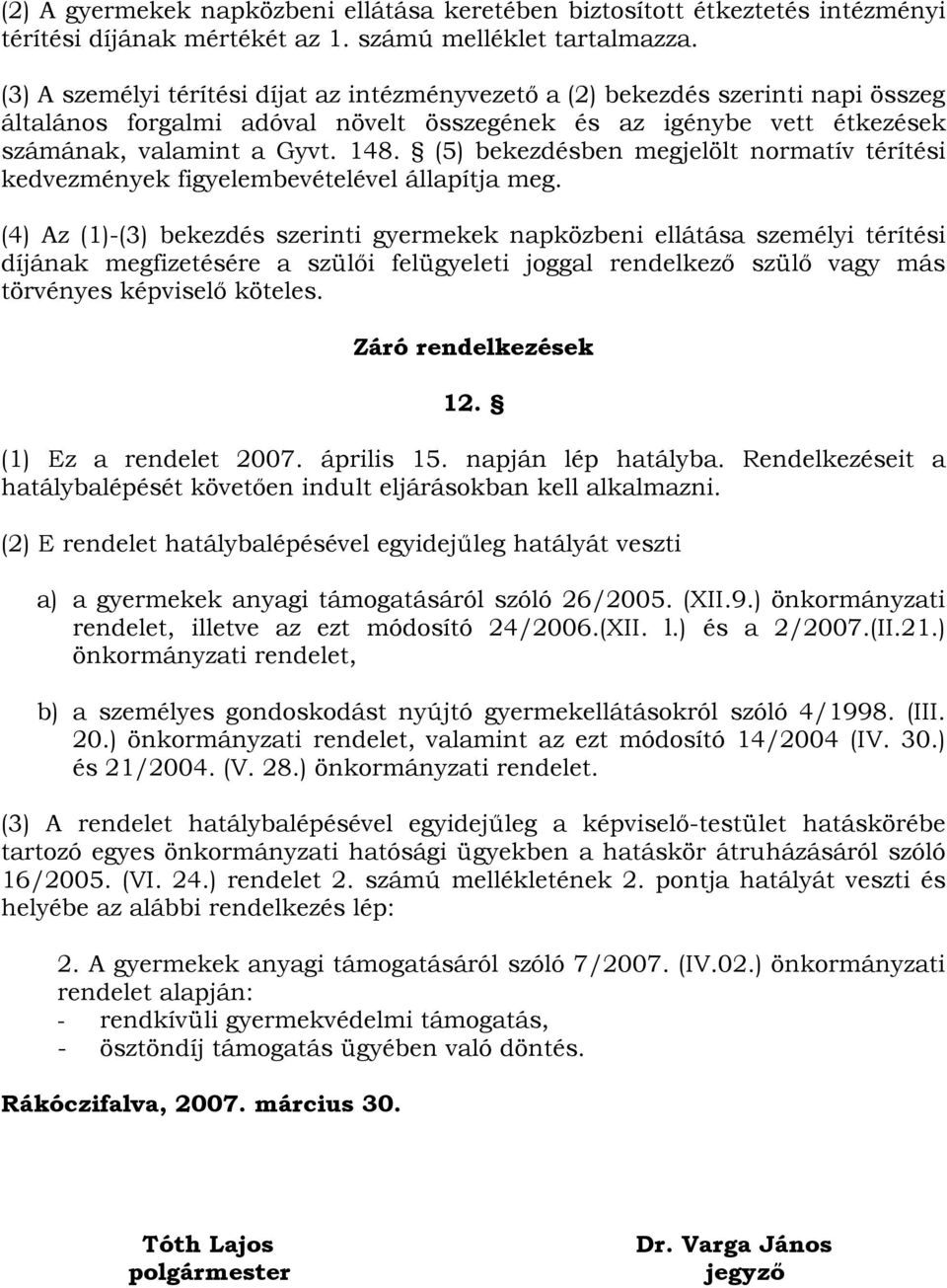 (5) bekezdésben megjelölt normatív térítési kedvezmények figyelembevételével állapítja meg.