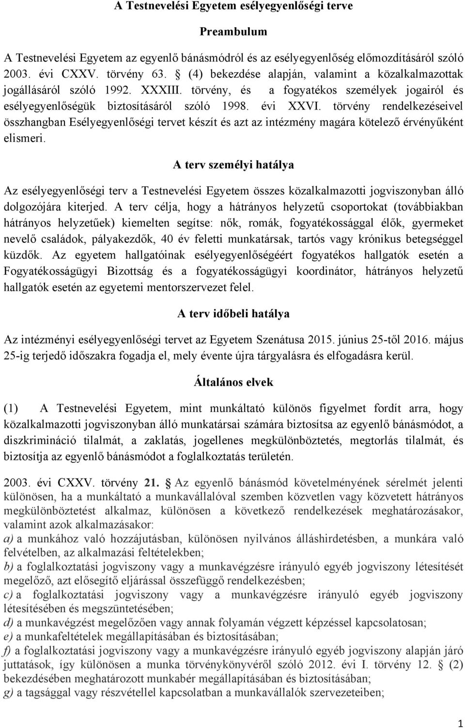 törvény rendelkezéseivel összhangban Esélyegyenlőségi tervet készít és azt az intézmény magára kötelező érvényűként elismeri.