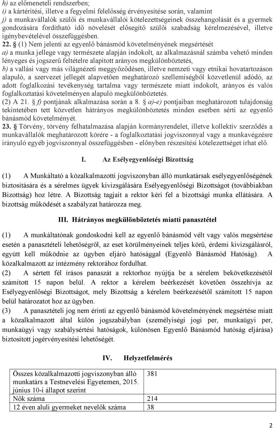 (1) Nem jelenti az egyenlő bánásmód követelményének megsértését a) a munka jellege vagy természete alapján indokolt, az alkalmazásnál számba vehető minden lényeges és jogszerű feltételre alapított