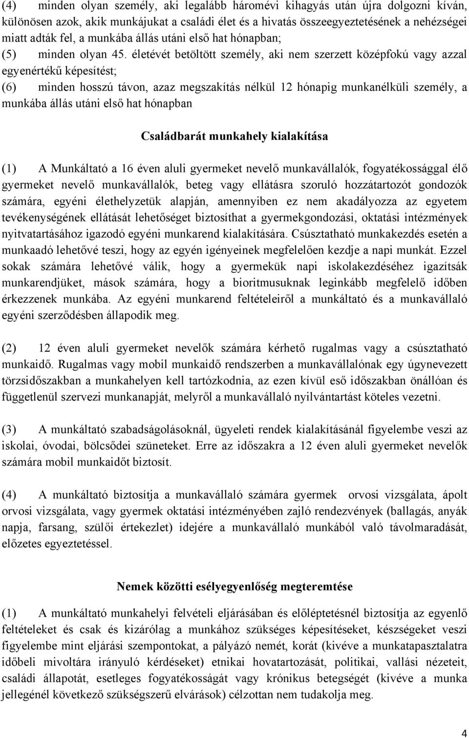 életévét betöltött személy, aki nem szerzett középfokú vagy azzal egyenértékű képesítést; (6) minden hosszú távon, azaz megszakítás nélkül 12 hónapig munkanélküli személy, a munkába állás utáni első