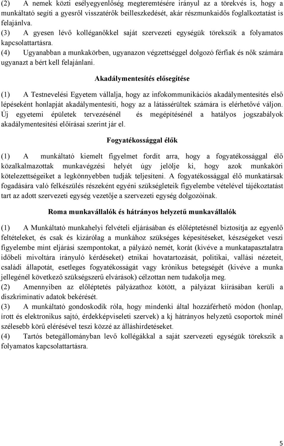 (4) Ugyanabban a munkakörben, ugyanazon végzettséggel dolgozó férfiak és nők számára ugyanazt a bért kell felajánlani.