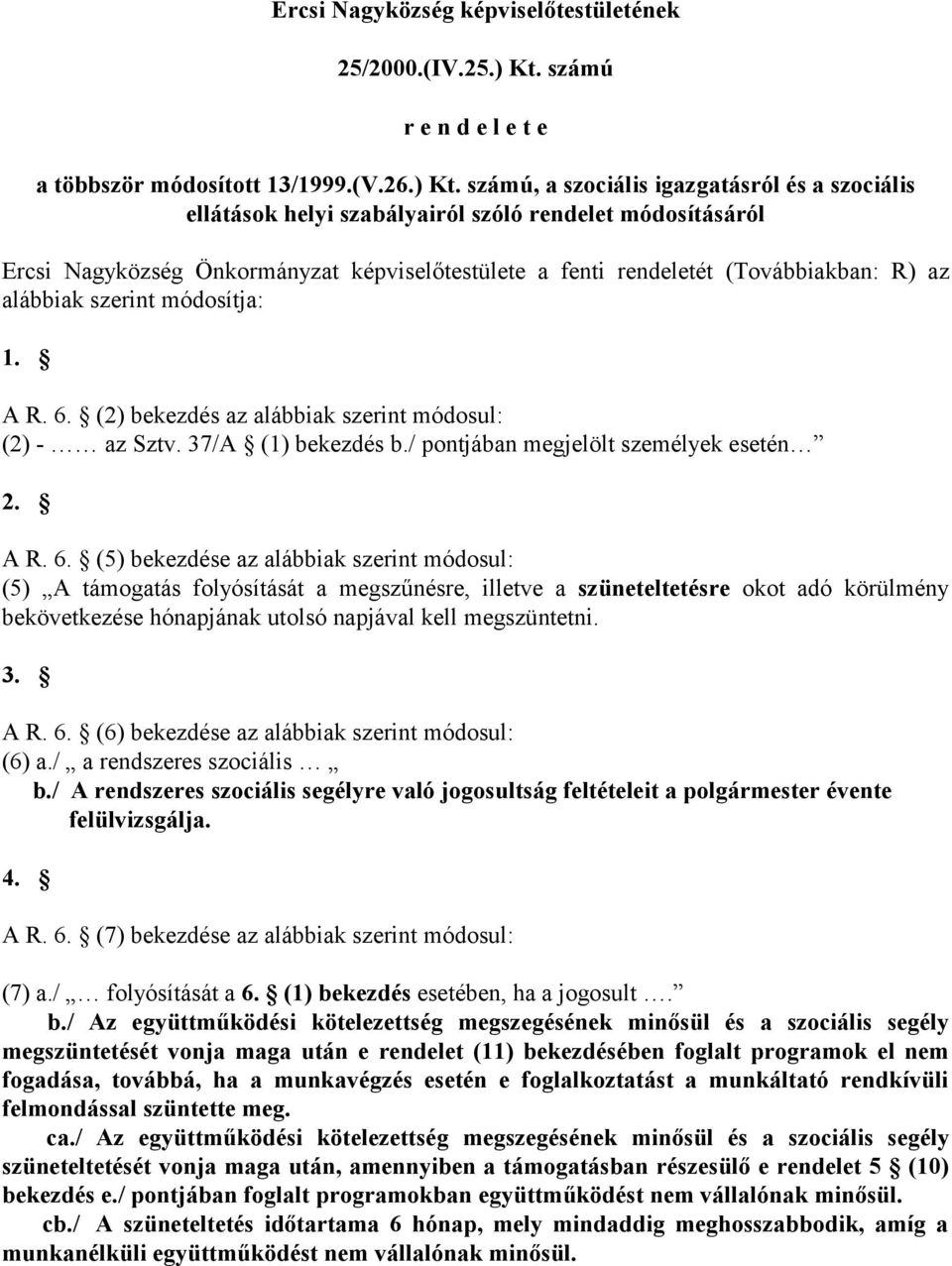 számú, a szociális igazgatásról és a szociális ellátások helyi szabályairól szóló rendelet módosításáról Ercsi Nagyközség Önkormányzat képviselőtestülete a fenti rendeletét (Továbbiakban: R) az