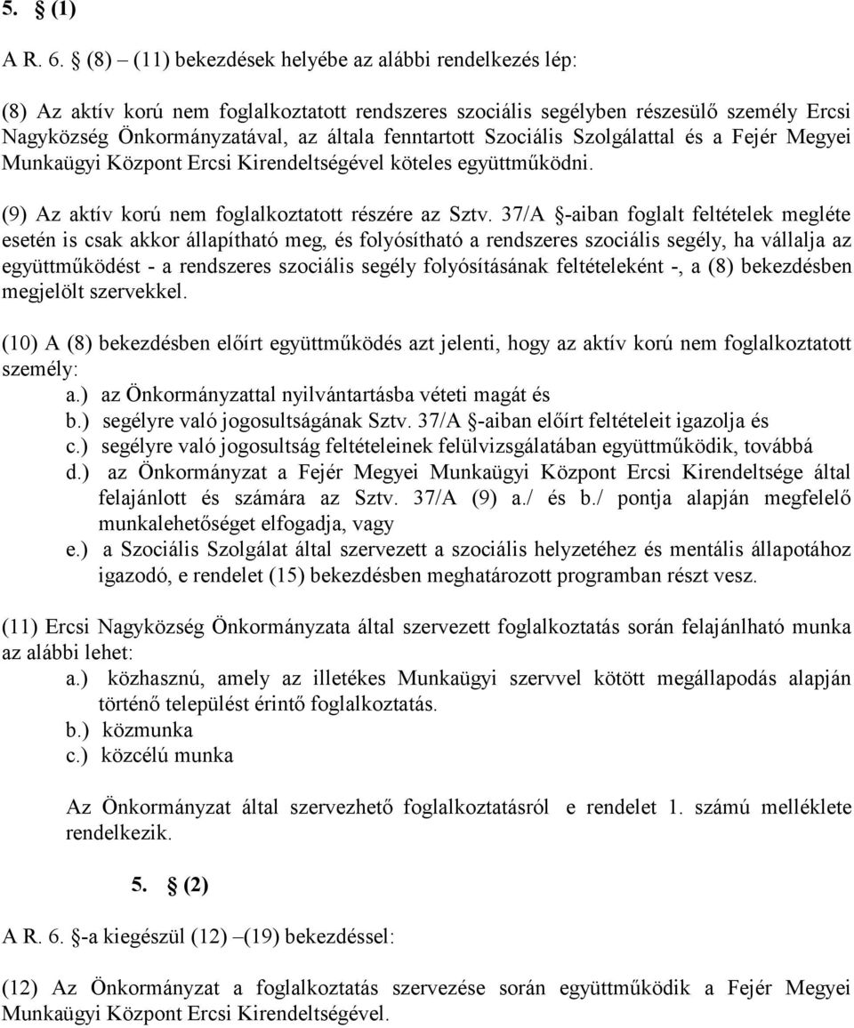 Szociális Szolgálattal és a Fejér Megyei Munkaügyi Központ Ercsi Kirendeltségével köteles együttműködni. (9) Az aktív korú nem foglalkoztatott részére az Sztv.