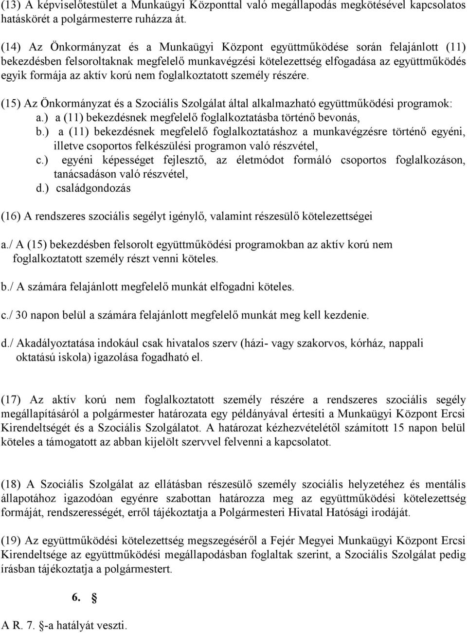 korú nem foglalkoztatott személy részére. (15) Az Önkormányzat és a Szociális Szolgálat által alkalmazható együttműködési programok: a.