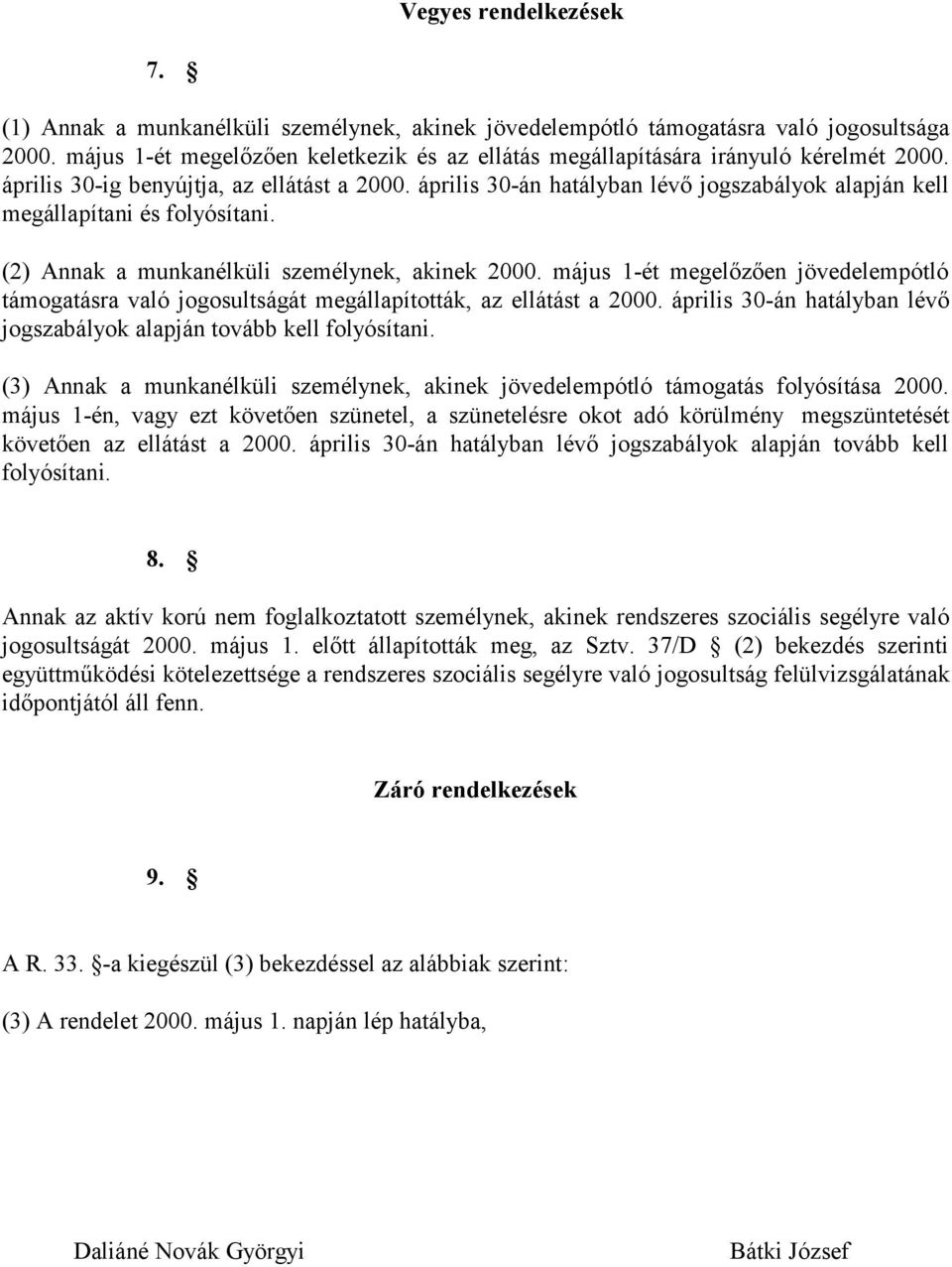 április 30-án hatályban lévő jogszabályok alapján kell megállapítani és folyósítani. (2) Annak a munkanélküli személynek, akinek 2000.