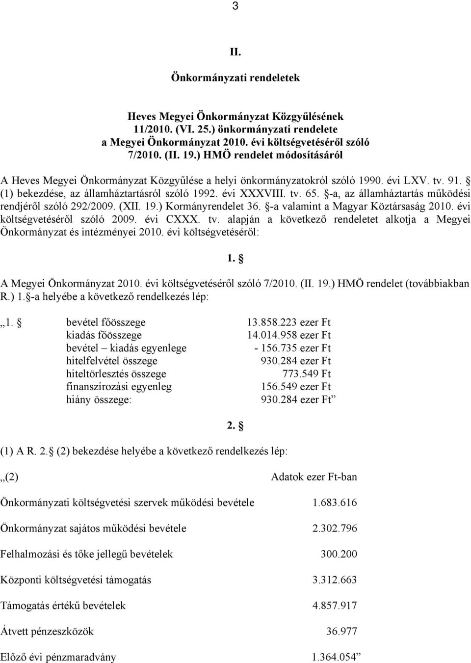 -a, az államháztartás működési rendjéről szóló 292/2009. (XII. 19.) Kormányrendelet 36. -a valamint a Magyar Köztársaság 2010. évi költségvetéséről szóló 2009. évi CXXX. tv.