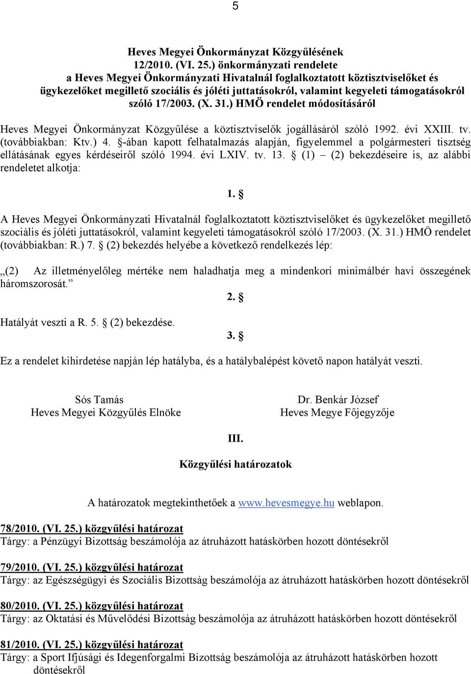 szóló 17/2003. (X. 31.) HMÖ rendelet módosításáról Heves Megyei Önkormányzat Közgyűlése a köztisztviselők jogállásáról szóló 1992. évi XXIII. tv. (továbbiakban: Ktv.) 4.