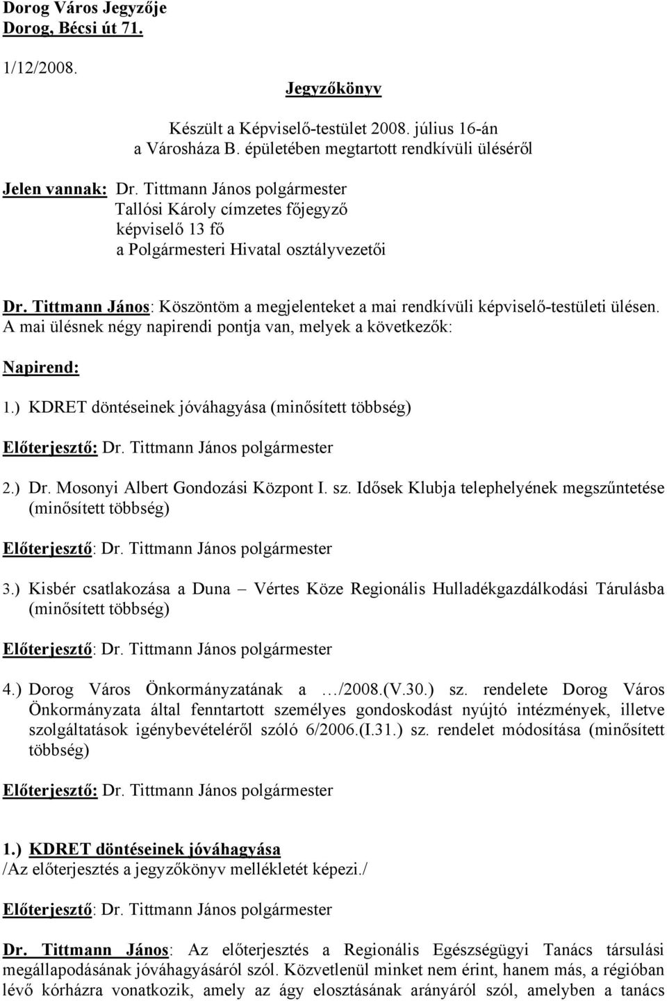 Tittmann János: Köszöntöm a megjelenteket a mai rendkívüli képviselő-testületi ülésen. A mai ülésnek négy napirendi pontja van, melyek a következők: Napirend: 1.