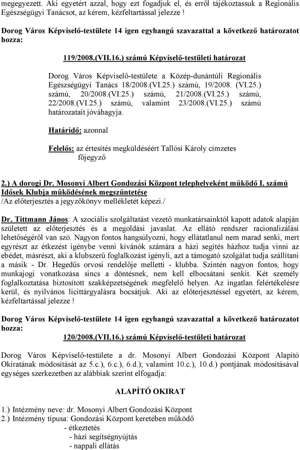 ) számú Képviselő-testületi határozat Dorog Város Képviselő-testülete a Közép-dunántúli Regionális Egészségügyi Tanács 18/2008.(VI.25.) számú, 19/2008. (VI.25.) számú, 20/2008.(VI.25.) számú, 21/2008.