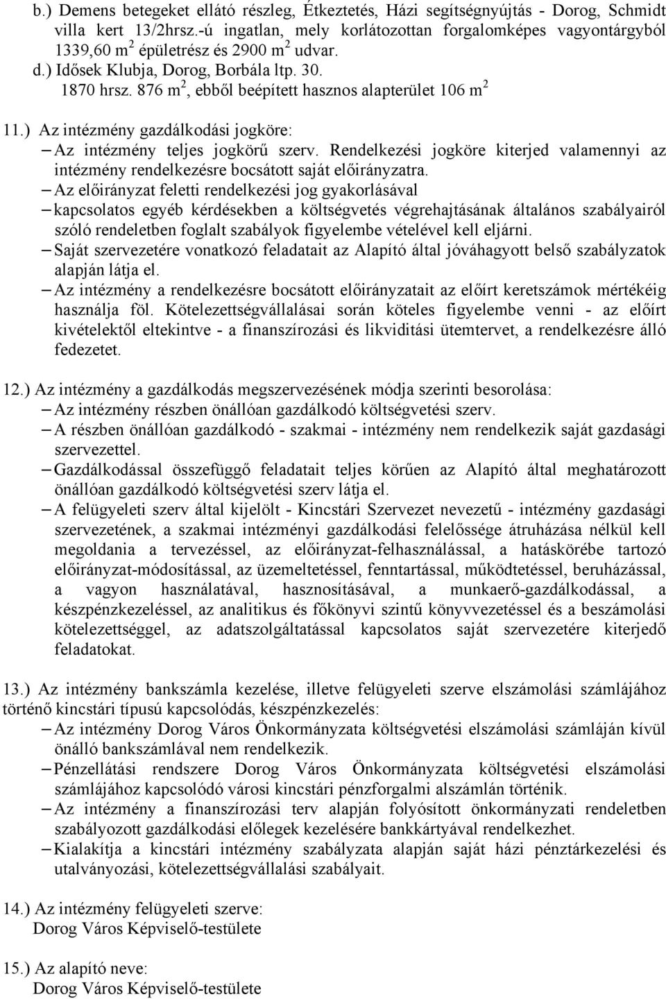 876 m 2, ebből beépített hasznos alapterület 106 m 2 11.) Az intézmény gazdálkodási jogköre: Az intézmény teljes jogkörű szerv.