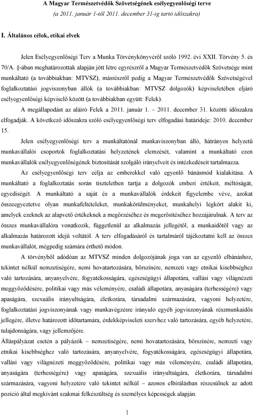 -ában meghatározottak alapján jött létre egyrészről a Magyar Természetvédők Szövetsége mint munkáltató (a továbbiakban: MTVSZ), másrészről pedig a Magyar Természetvédők Szövetségével foglalkoztatási