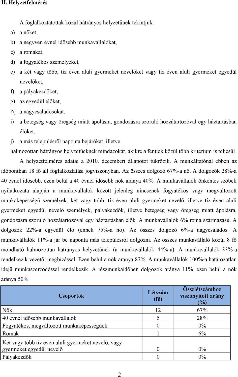 gondozásra szoruló hozzátartozóval egy háztartásban élőket, j) a más településről naponta bejárókat, illetve halmozottan hátrányos helyzetűeknek mindazokat, akikre a fentiek közül több kritérium is