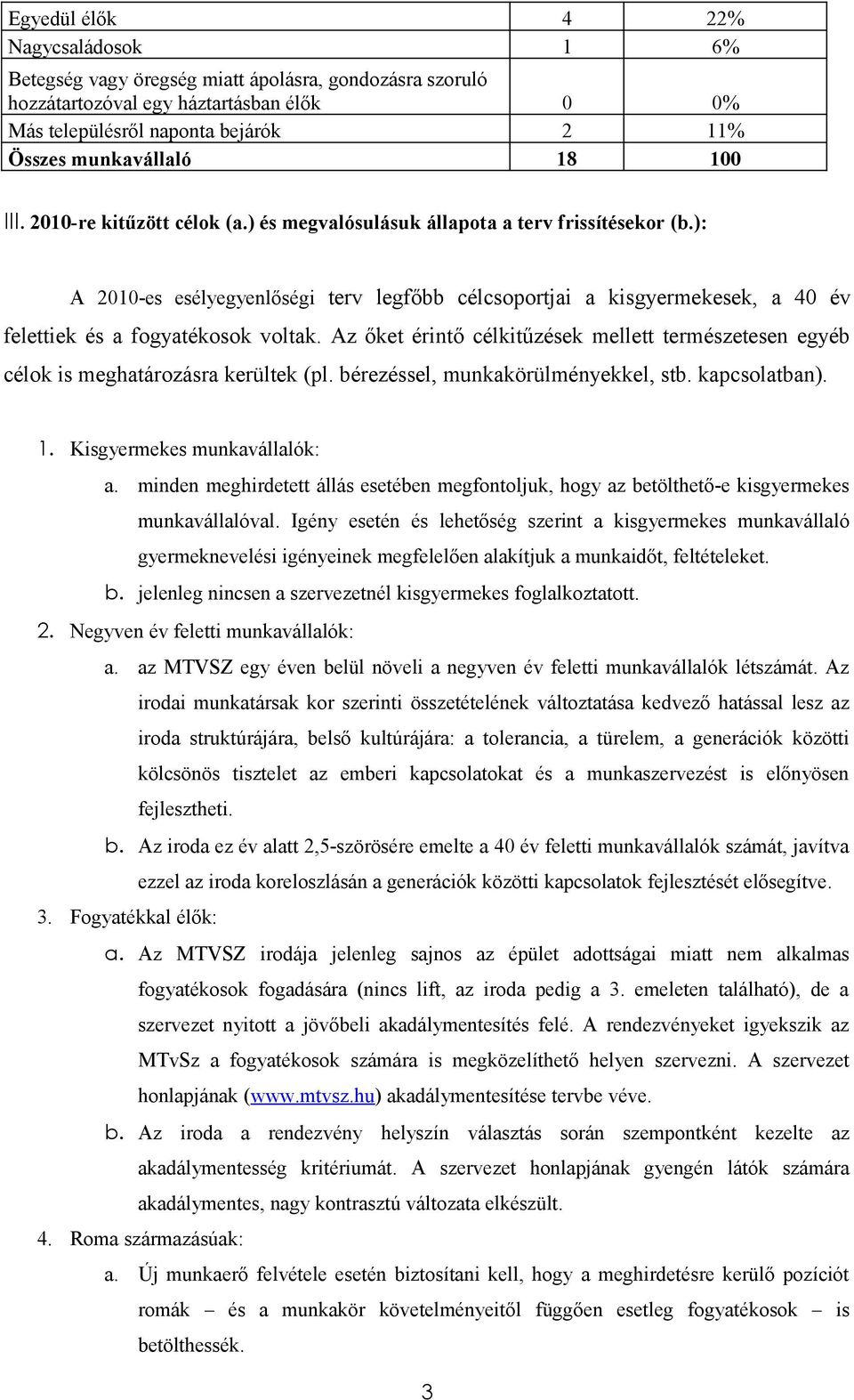 ): A 2010-es esélyegyenlőségi terv legfőbb célcsoportjai a kisgyermekesek, a 40 év felettiek és a fogyatékosok voltak.
