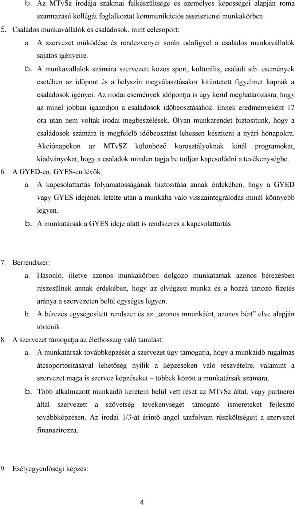 A munkavállalók számára szervezett közös sport, kulturális, családi stb. események esetében az időpont és a helyszín megválasztásakor kitüntetett figyelmet kapnak a családosok igényei.