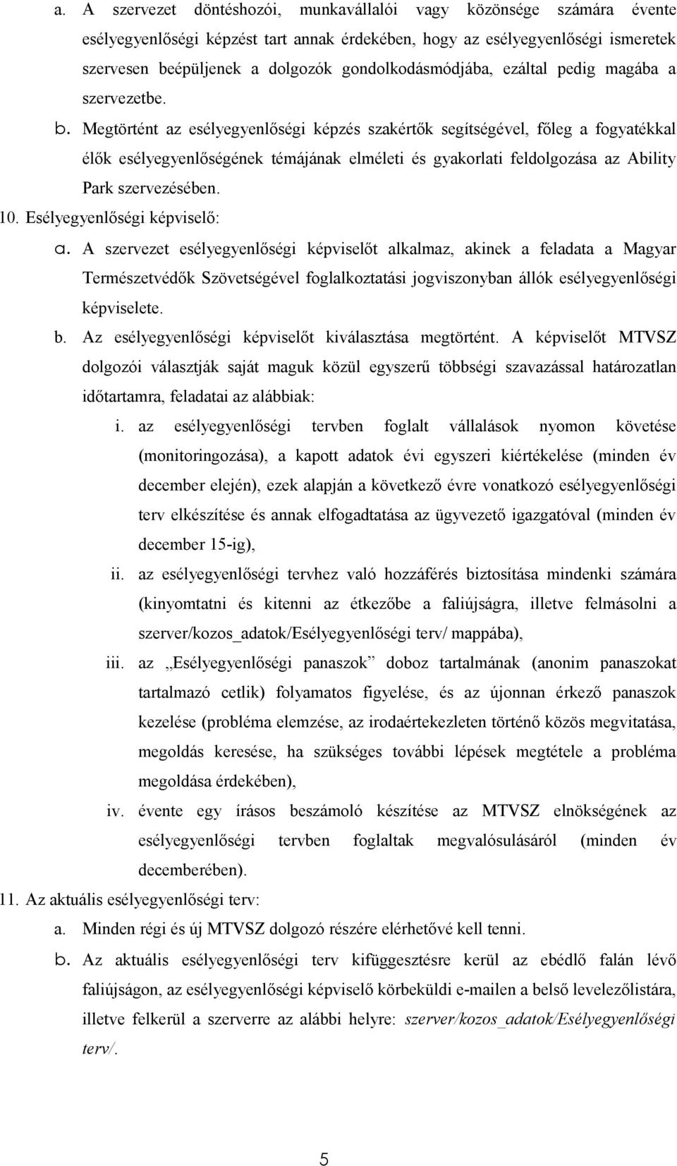 Megtörtént az esélyegyenlőségi képzés szakértők segítségével, főleg a fogyatékkal élők esélyegyenlőségének témájának elméleti és gyakorlati feldolgozása az Ability Park szervezésében. 10.