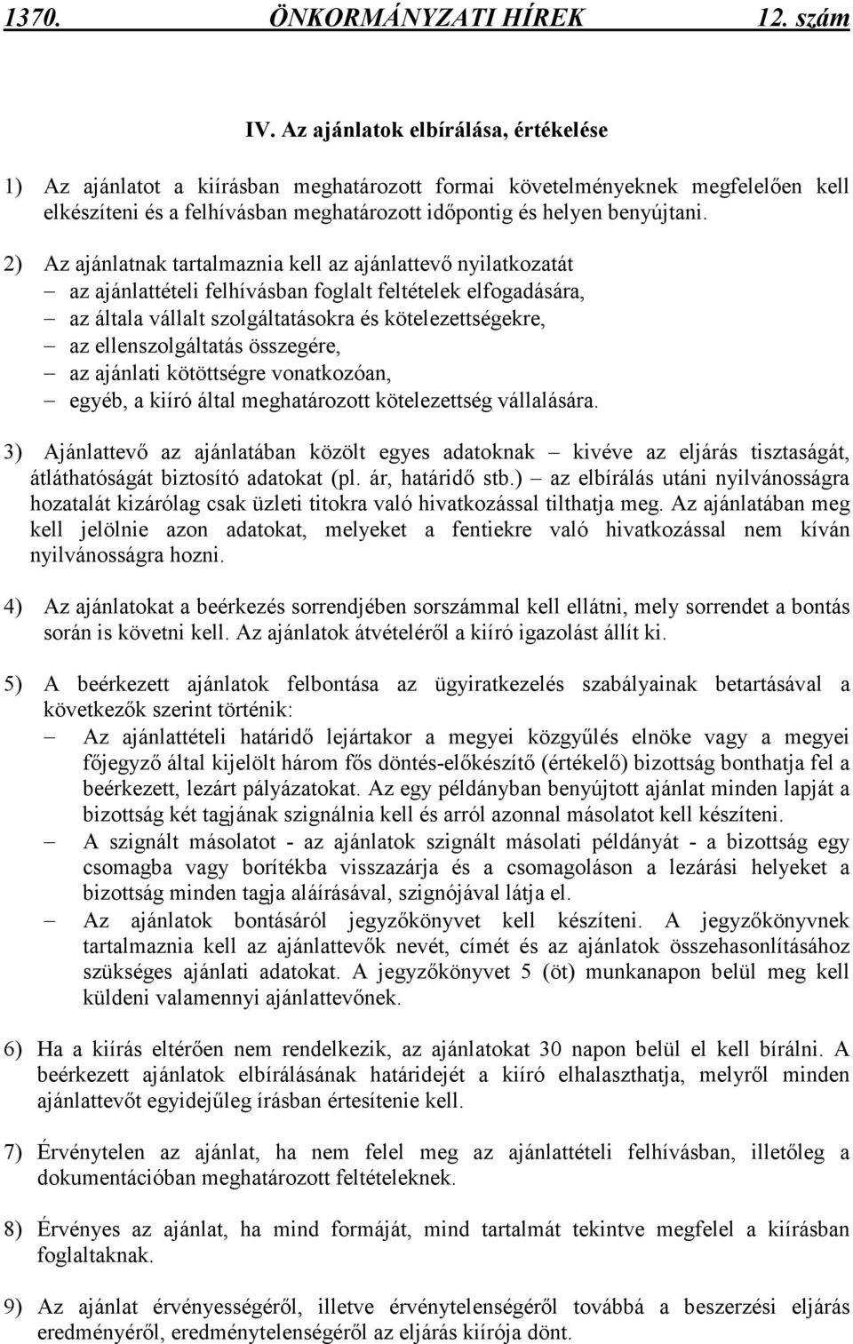 2) Az ajánlatnak tartalmaznia kell az ajánlattevı nyilatkozatát az ajánlattételi felhívásban foglalt feltételek elfogadására, az általa vállalt szolgáltatásokra és kötelezettségekre, az