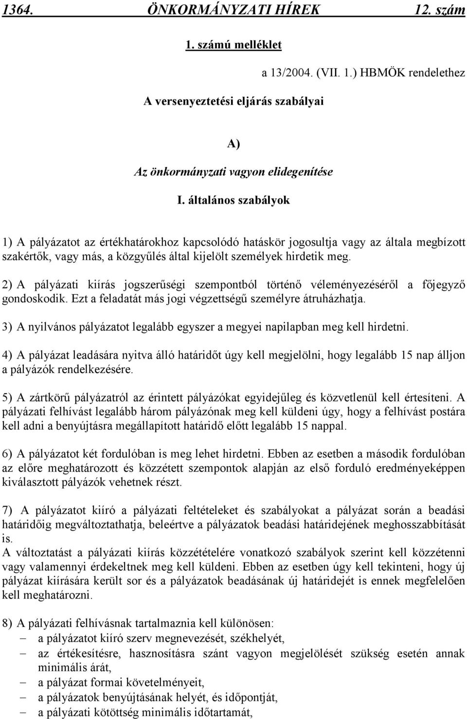 2) A pályázati kiírás jogszerőségi szempontból történı véleményezésérıl a fıjegyzı gondoskodik. Ezt a feladatát más jogi végzettségő személyre átruházhatja.