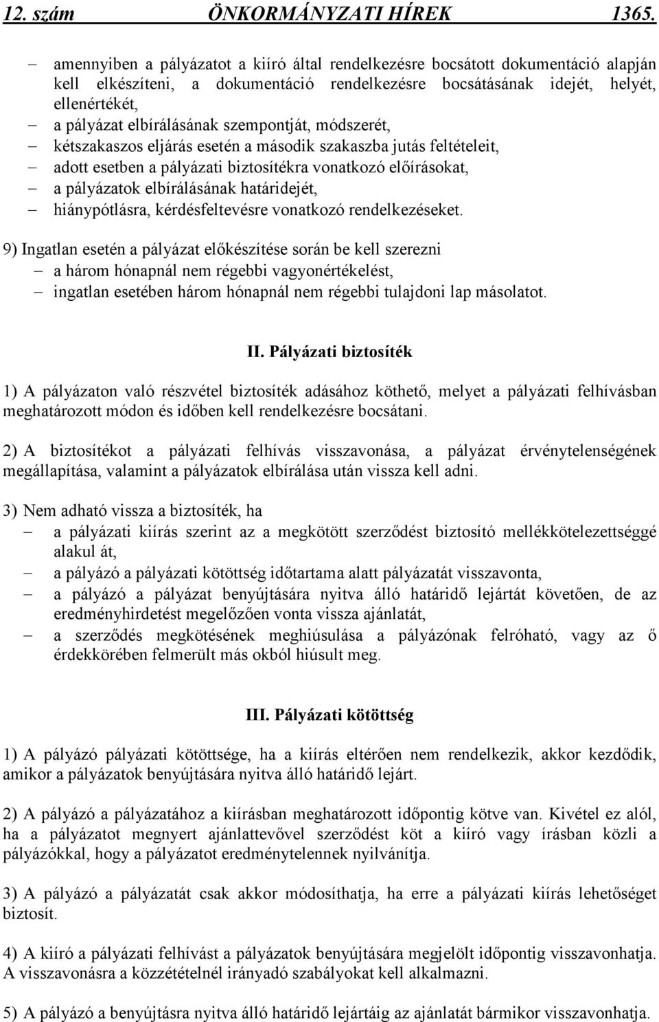 szempontját, módszerét, kétszakaszos eljárás esetén a második szakaszba jutás feltételeit, adott esetben a pályázati biztosítékra vonatkozó elıírásokat, a pályázatok elbírálásának határidejét,