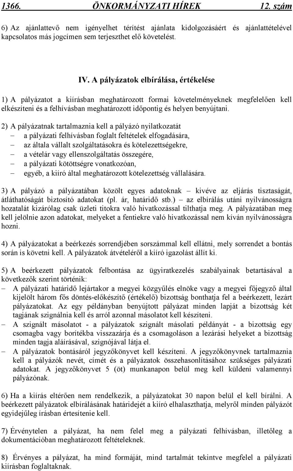 2) A pályázatnak tartalmaznia kell a pályázó nyilatkozatát a pályázati felhívásban foglalt feltételek elfogadására, az általa vállalt szolgáltatásokra és kötelezettségekre, a vételár vagy