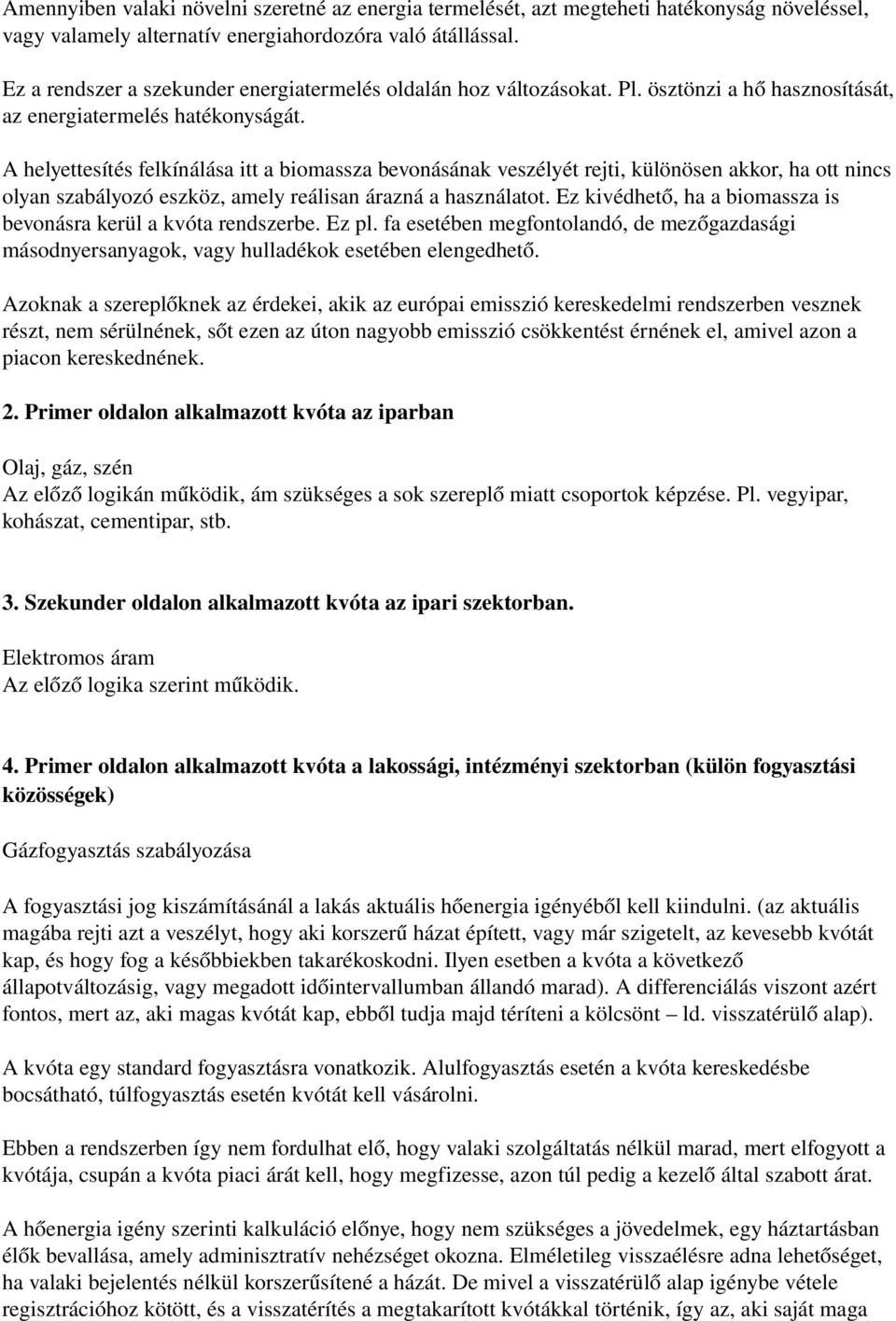 A helyettesítés felkínálása itt a biomassza bevonásának veszélyét rejti, különösen akkor, ha ott nincs olyan szabályozó eszköz, amely reálisan árazná a használatot.