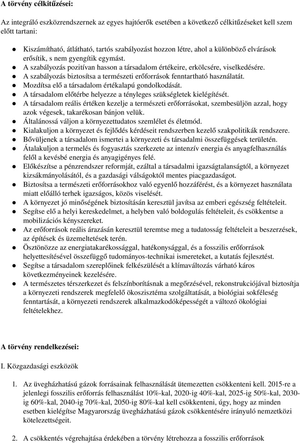 A szabályozás biztosítsa a természeti erőforrások fenntartható használatát. Mozdítsa elő a társadalom értékalapú gondolkodását. A társadalom előtérbe helyezze a tényleges szükségletek kielégítését.