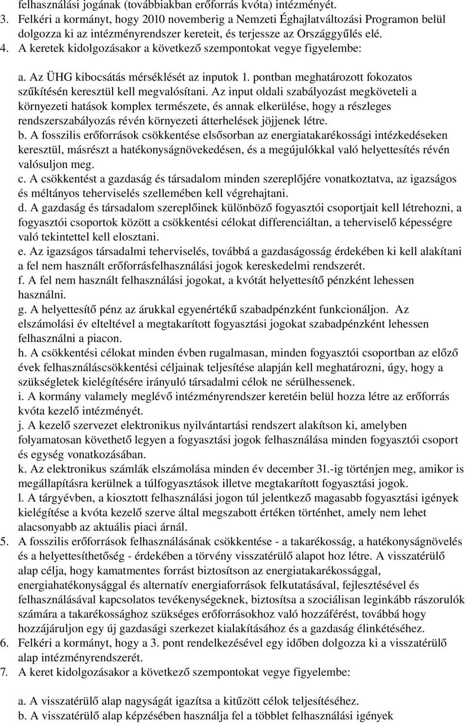 A keretek kidolgozásakor a következő szempontokat vegye figyelembe: a. Az ÜHG kibocsátás mérséklését az inputok 1. pontban meghatározott fokozatos szűkítésén keresztül kell megvalósítani.