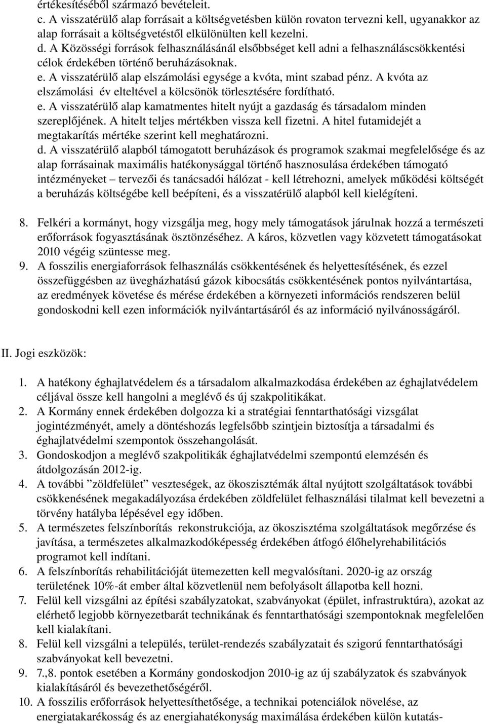 A kvóta az elszámolási év elteltével a kölcsönök törlesztésére fordítható. e. A visszatérülő alap kamatmentes hitelt nyújt a gazdaság és társadalom minden szereplőjének.