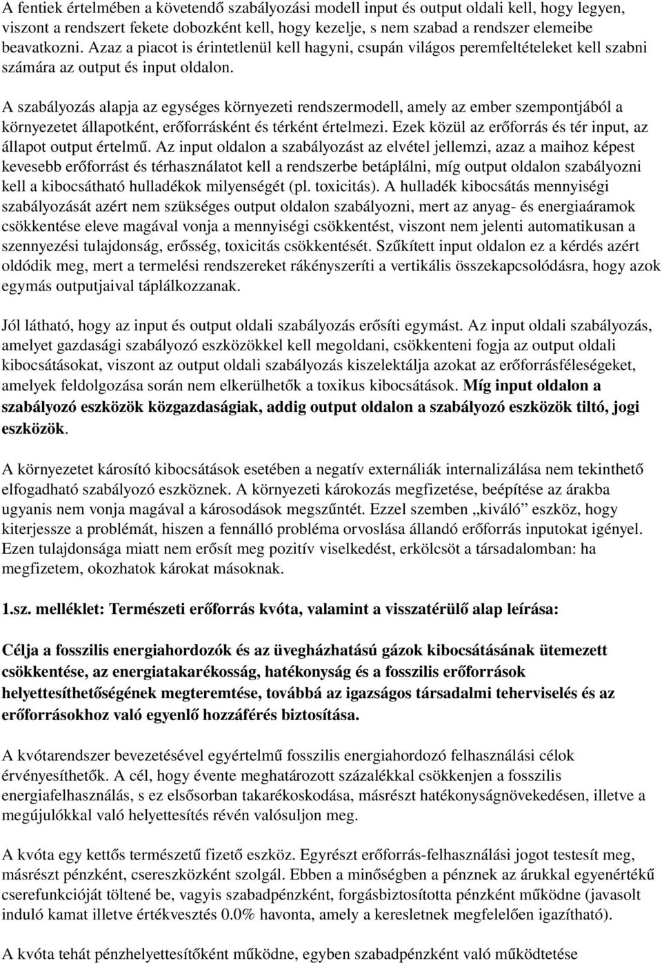 A szabályozás alapja az egységes környezeti rendszermodell, amely az ember szempontjából a környezetet állapotként, erőforrásként és térként értelmezi.
