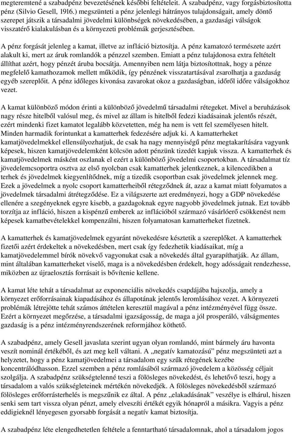 problémák gerjesztésében. A pénz forgását jelenleg a kamat, illetve az infláció biztosítja. A pénz kamatozó természete azért alakult ki, mert az áruk romlandók a pénzzel szemben.
