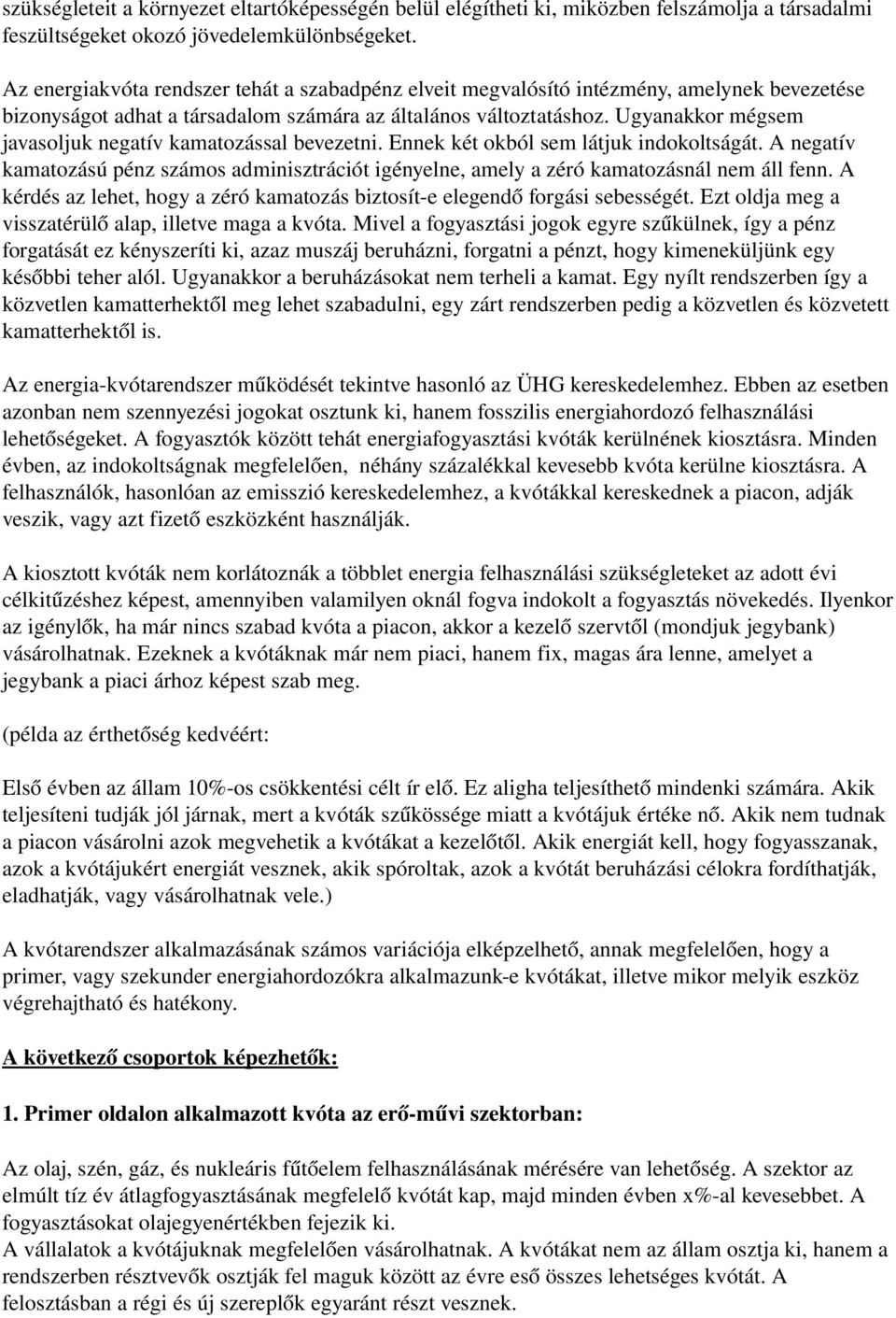 Ugyanakkor mégsem javasoljuk negatív kamatozással bevezetni. Ennek két okból sem látjuk indokoltságát.