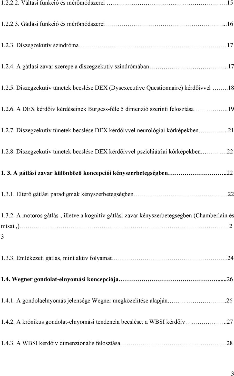 22 1. 3. A gátlási zavar különböző koncepciói kényszerbetegségben..22 1.3.1. Eltérő gátlási paradigmák kényszerbetegségben.22 1.3.2. A motoros gátlás-, illetve a kognitív gátlási zavar kényszerbetegségben (Chamberlain és mtsai.