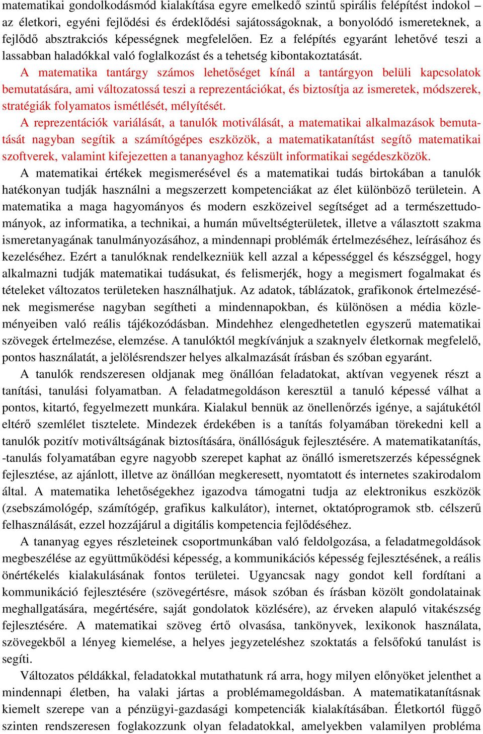 A matematika tantárgy számos lehetőséget kínál a tantárgyon belüli kapcsolatok bemutatására, ami változatossá teszi a reprezentációkat, és biztosítja az ismeretek, módszerek, stratégiák folyamatos