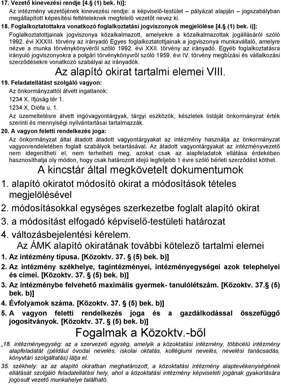 Foglalkoztatottakra vonatkozó foglalkoztatási jogviszonyok megjelölése [4. (1) bek. i)]: Foglalkoztatottjainak jogviszonya közalkalmazott, amelyekre a közalkalmazottak jogállásáról szóló 1992.