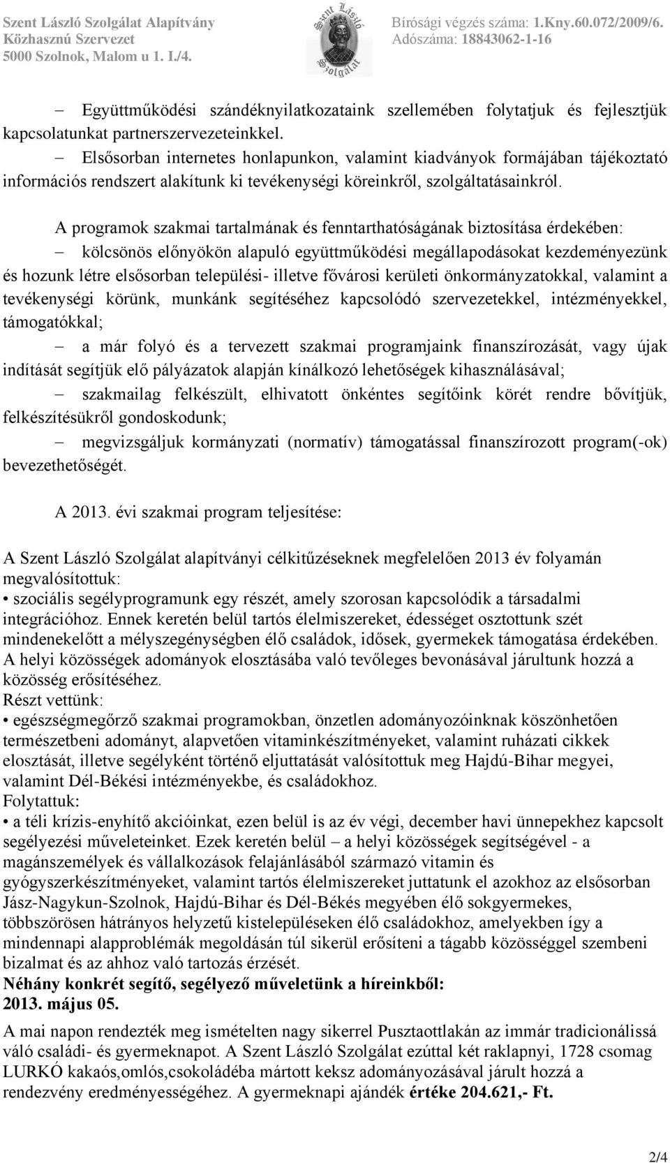 A programok szakmai tartalmának és fenntarthatóságának biztosítása érdekében: kölcsönös előnyökön alapuló együttműködési megállapodásokat kezdeményezünk és hozunk létre elsősorban települési- illetve