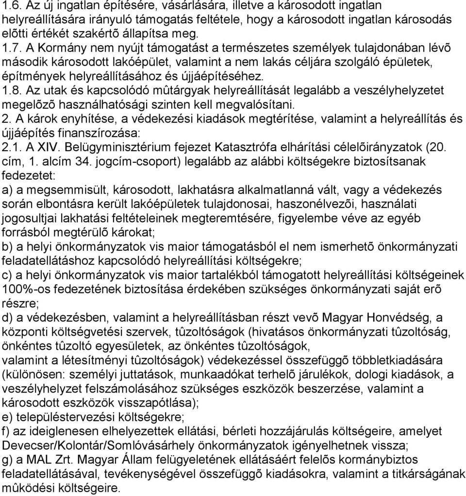 újjáépítéséhez. 1.8. Az utak és kapcsolódó mûtárgyak helyreállítását legalább a veszélyhelyzetet megelõzõ használhatósági szinten kell megvalósítani. 2.