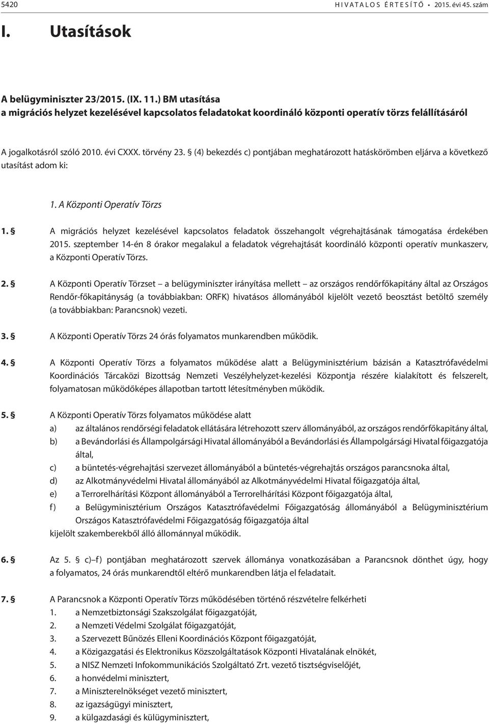 (4) bekezdés c) pontjában meghatározott hatáskörömben eljárva a következő utasítást adom ki: 1. A Központi Operatív Törzs 1.