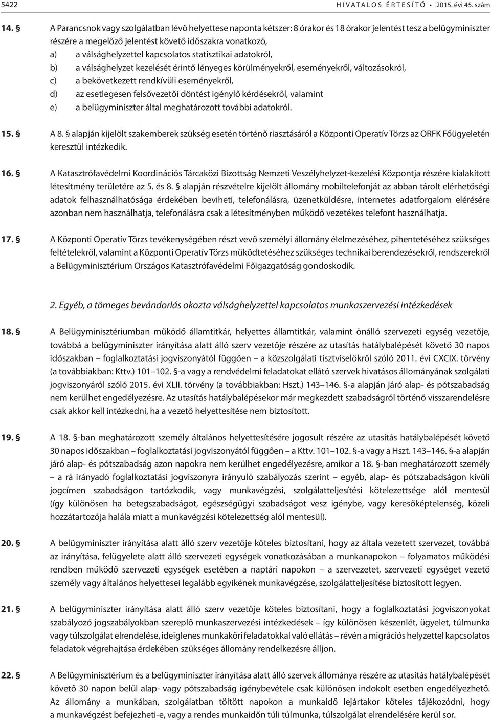 kapcsolatos statisztikai adatokról, b) a válsághelyzet kezelését érintő lényeges körülményekről, eseményekről, változásokról, c) a bekövetkezett rendkívüli eseményekről, d) az esetlegesen