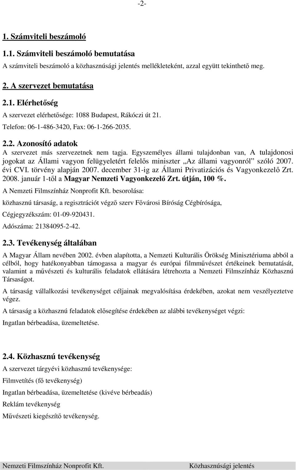 Egyszemélyes állami tulajdonban van, A tulajdonosi jogokat az Állami vagyon felügyeletért felelős miniszter Az állami vagyonról szóló 2007. évi CVI. törvény alapján 2007.